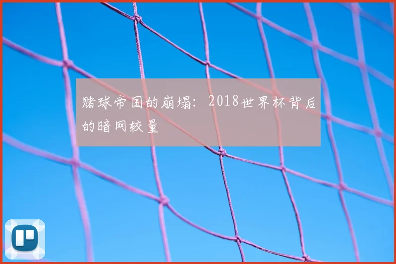 赌球帝国的崩塌：2018世界杯背后的暗网较量