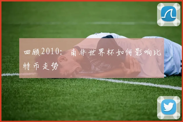 回顾2010：南非世界杯如何影响比特币走势
