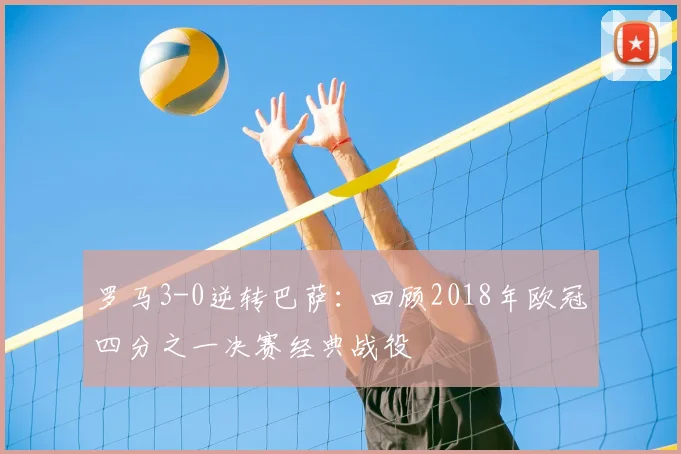 罗马3-0逆转巴萨：回顾2018年欧冠四分之一决赛经典战役