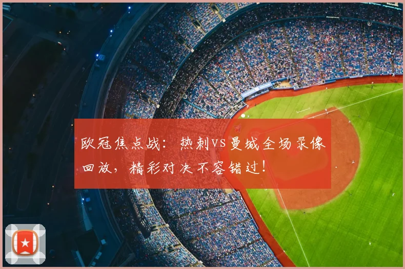 欧冠焦点战：热刺vs曼城全场录像回放，精彩对决不容错过！